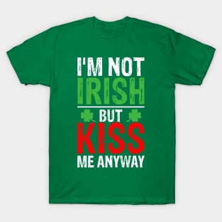 I'm not Irish but kiss me anyway St Patricks Day T-Shirt